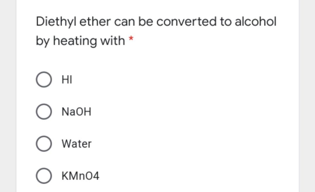 Diethyl ether can be converted to alcohol
by heating with *
HI
NaOH
Water
KMN04
