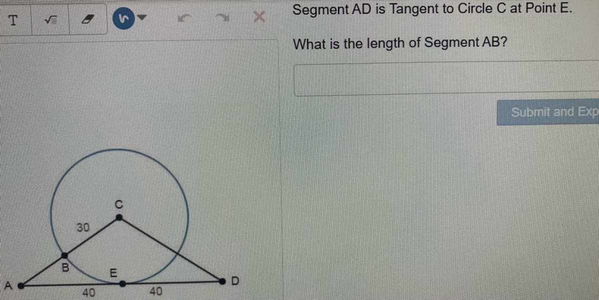 Segment AD is Tangent to Circle C at Point E.
T
What is the length of Segment AB?
Submit and Exp
30
A
40
40
