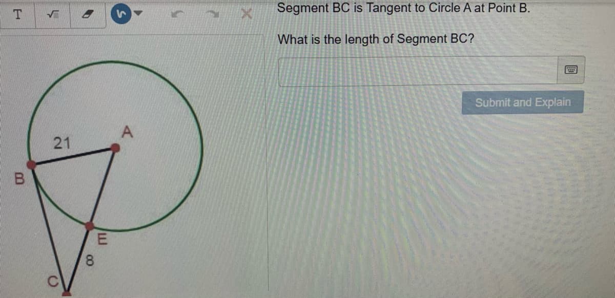 Segment BC is Tangent to Circle A at Point B.
What is the length of Segment BC?
Submit and Explain
21
5.
00
C.
