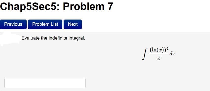 Chap5Sec5: Problem 7
Previous
Problem List
Next
Evaluate the indefinite integral.
(In(x))
dx
