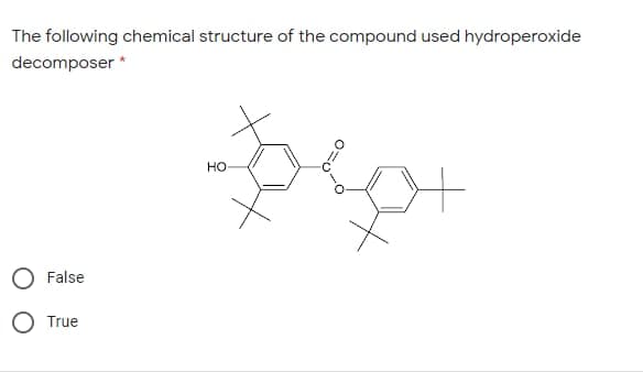 The following chemical structure of the compound used hydroperoxide
decomposer *
но
O False
O True
