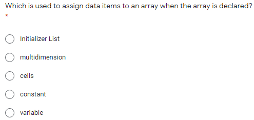 Which is used to assign data items to an array when the array is declared?
Initializer List
multidimension
cells
constant
variable
