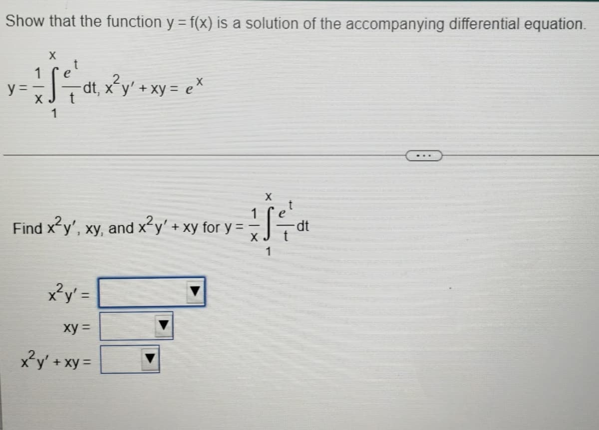 Show that the function y = f(x) is a solution of the accompanying differential equation.
1
e
dt, xy' + xy = e*
1
X
Find xy', xy, and x y' + xy for y =
dt
%3D
X
1
y' =
xy =
xy' + xy =
