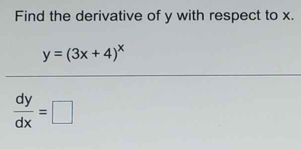 Find the derivative of y with respect to x.
y = (3x + 4)*
dy
dx
II
