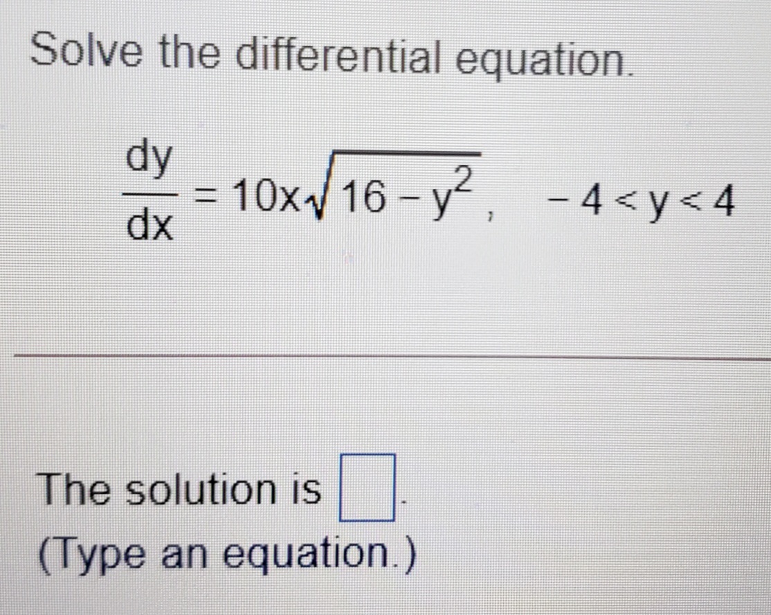 Solve the differential equation.
dy
10x 16 - y, - 4 <y<4
dx
%3D
|
The solution is
(Type an equation.)
