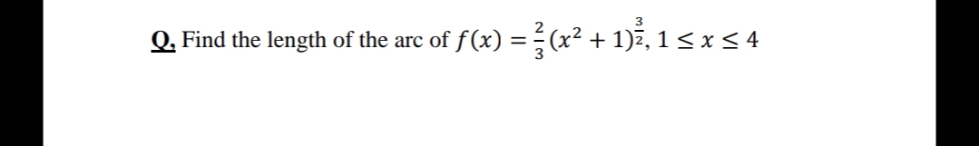 Q. Find the length of the arc of f(x) =÷(x² + 1)ž, 1< x < 4
