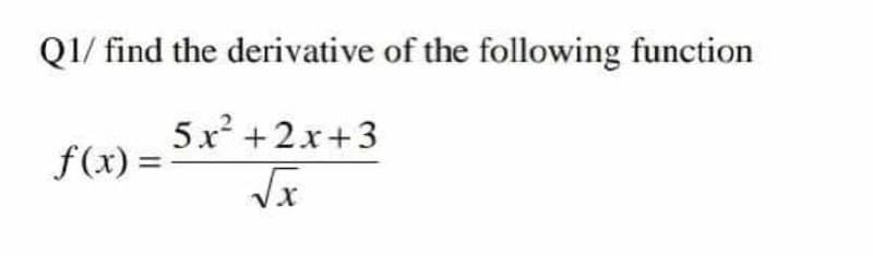 Q1/ find the derivative of the following function
5x + 2x+3
f(x) =
V.
