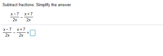 Subtract fractions. Simplify the answer.
х-7 х+7
2x
2x
х-7 х+7
2x
2x
