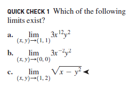 QUICK CHECK 1 Which of the following
limits exist?
lim 3ry?
(x, y)-(1, 1)
а.
b.
lim 3xy?
(x, y)-(0, 0)
lim
(x, y)-(1, 2)
Vx – y²-
с.
