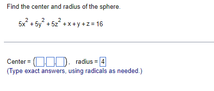Find the center and radius of the sphere.
2
2
5x + 5y + 5z + x +y +z = 16
Center = (OOD. radius = 4
(Type exact answers, using radicals as needed.)
