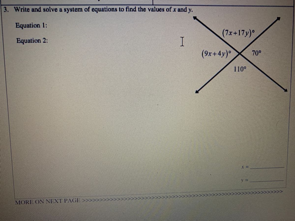 3. Write and solve a system of equations to find the values of x and y.
Equation 1:
(7x+17y)'
°
I
(9x+4y)°
Equation 2:
70°
110°
MORE ON NEXT PAGE>>>:
