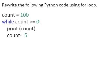 Rewrite the following Python code using for loop.
count = 100
while count >= 0:
print (count)
count-=5
