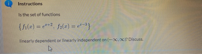 Is the set of functions
{fi(x) = e**2, f2(a) = e*}
%3D
%3D
linearly dependent or linearly independent on (-0,00)? Discuss.
