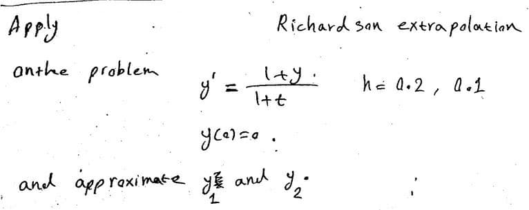Apply
anthe problem
y'
=
Richard san extra polation
ity:
Itt
ycerze.
and approximate y and
1
ร
2
h = 0.2, Q.1