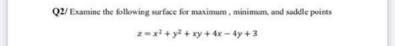 Q2/ Examine the following surface for maximum, minimum, and saddle points
z = x² + y² + xy + 4x - 4y +3