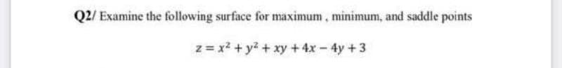 Q2/ Examine the following surface for maximum, minimum, and saddle points
2 = x² + y² + xy + 4x - 4y +3