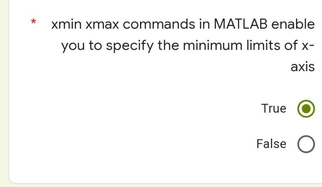 * xmin xmax commands in MATLAB enable
you to specify the minimum limits of x-
axis
True
False