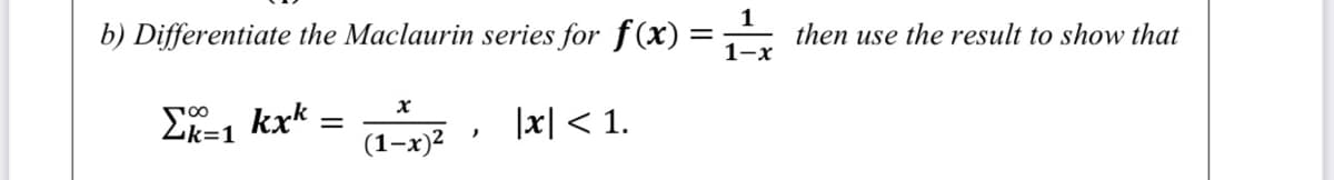 b) Differentiate the Maclaurin series for f(x) =
then use the result to show that
1-х
|x| < 1.
Zk=1
(1-x)2
