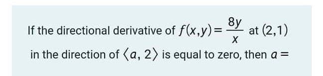8y
at (2,1)
X
If the directional derivative of f (x,y)%3D
in the direction of (a, 2) is equal to zero, then a =
