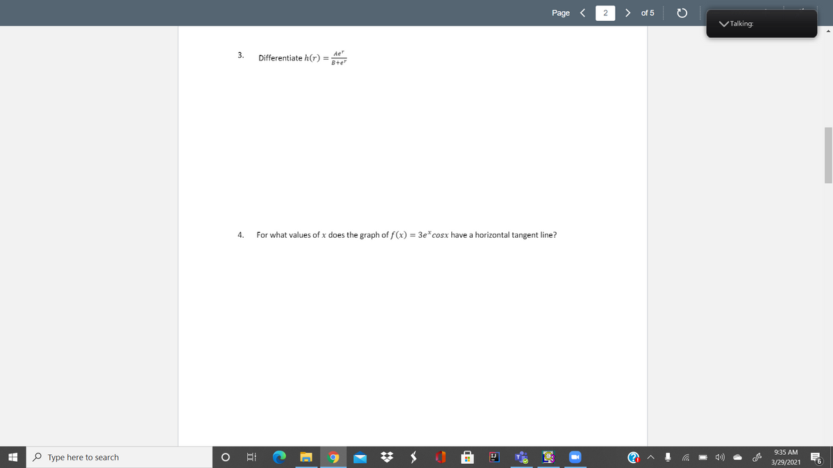 Page <
2
>
of 5
VTalking:
3.
Ae"
Differentiate h(r)
B+er
4.
For what values of x does the graph of f(x) = 3e*cosx have a horizontal tangent line?
9:35 AM
O Type here to search
IJ
3/29/2021
(6
