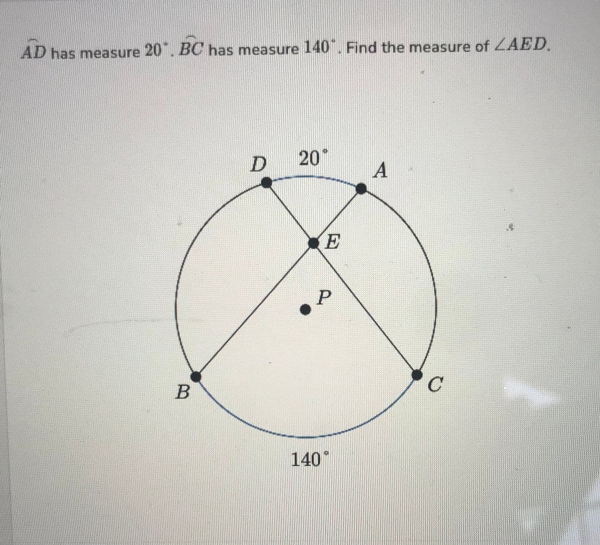 AD has measure 20. BC has measure 140. Find the measure of ZAED.
B
D 20°
E
P
140
A
C