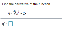 Find the derivative of the function.
4/.7
q= x' - 2x
q'=
