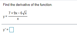 Find the derivative of the function.
7+ 9x - 6/x
y =
y' =D
