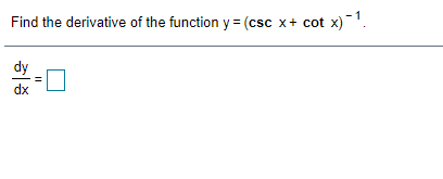 Find the derivative of the function y = (csc x+ cot x)-1.
dy
dx
