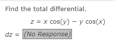 Find the total
differential.
z = x cos(y) - y cos(x)
dz = (No Response)