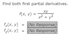 Find both first partial derivatives.
f(x, y):
fx(x, y)
fy(x, y)
xy
x² + y²
= (No Response)
(No
Response)