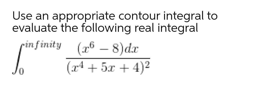 Use an appropriate contour integral to
evaluate the following real integral
rinfinity
(76 – 8)dr
(x4 + 5x + 4)²
-
0.
