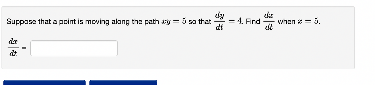 dy
4. Find
dt
dx
when x = 5.
dt
Suppose that a point is moving along the path xy = 5 so that
dx
dt
II
