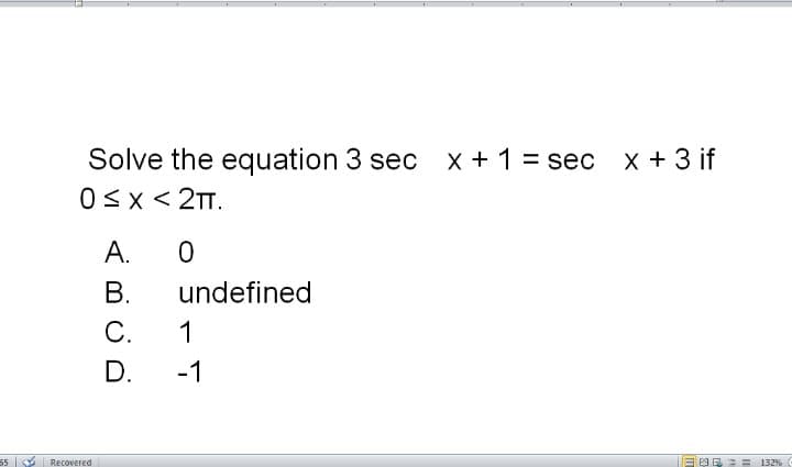 Solve the equation 3 sec x+ 1 = sec
OSx < 2TT.
x + 3 if
A.
В.
С.
undefined
1
D.
-1
55
Recovered
E e9 E : = 132%
