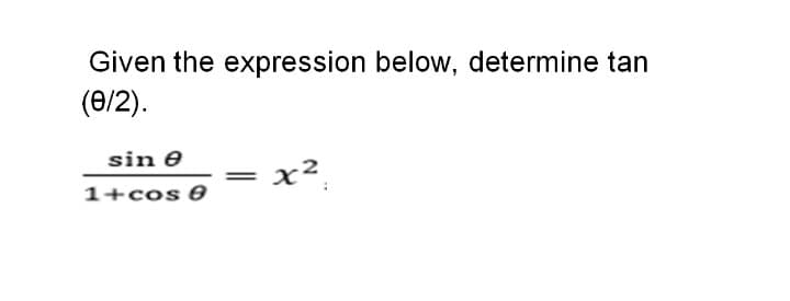 Given the expression below, determine tan
(0/2).
sin e
x².
1+cos 0
