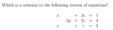 Which is a solution to the following system of equations?
+ 3z
2y + 22
+ * =
= 1
4
3
