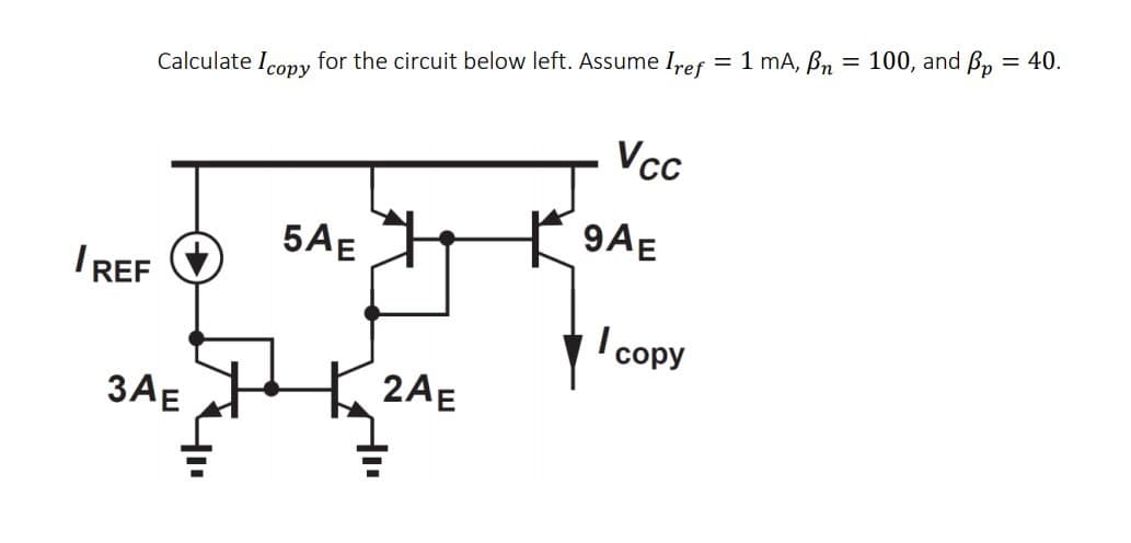 = 1 mA, Bn = 100, and B, = 40.
Calculate Icopy for the circuit below left. Assume Iref
Vc
9AE
5AE
I REF
I copy
ЗАЕ
2AE
