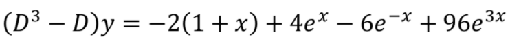 (D³ – D)y = –2(1+x) + 4e* – 6e¬× + 96e3x
6e-* + 96e3x
-
