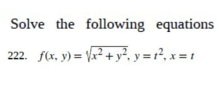 Solve the following
222. f(x, y) = √√x² + y², y = 1², x = t
equations