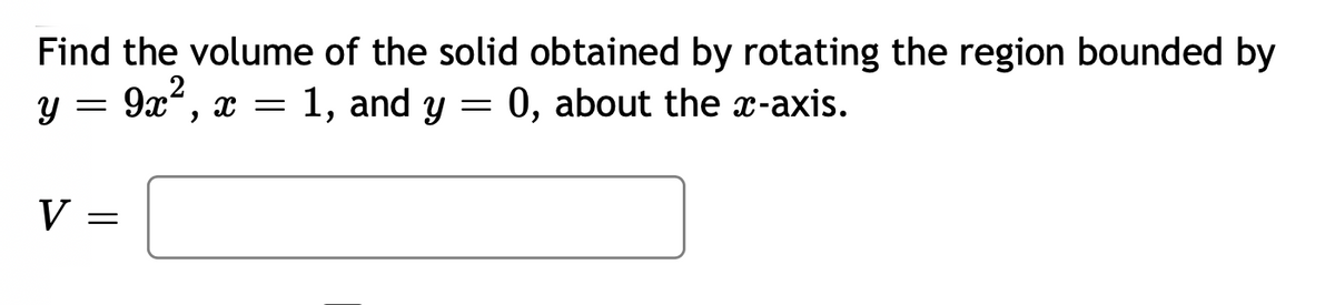 Find the volume of the solid obtained by rotating the region bounded by
9x, x =
Y =
1, and y = 0, about the x-axis.
V
