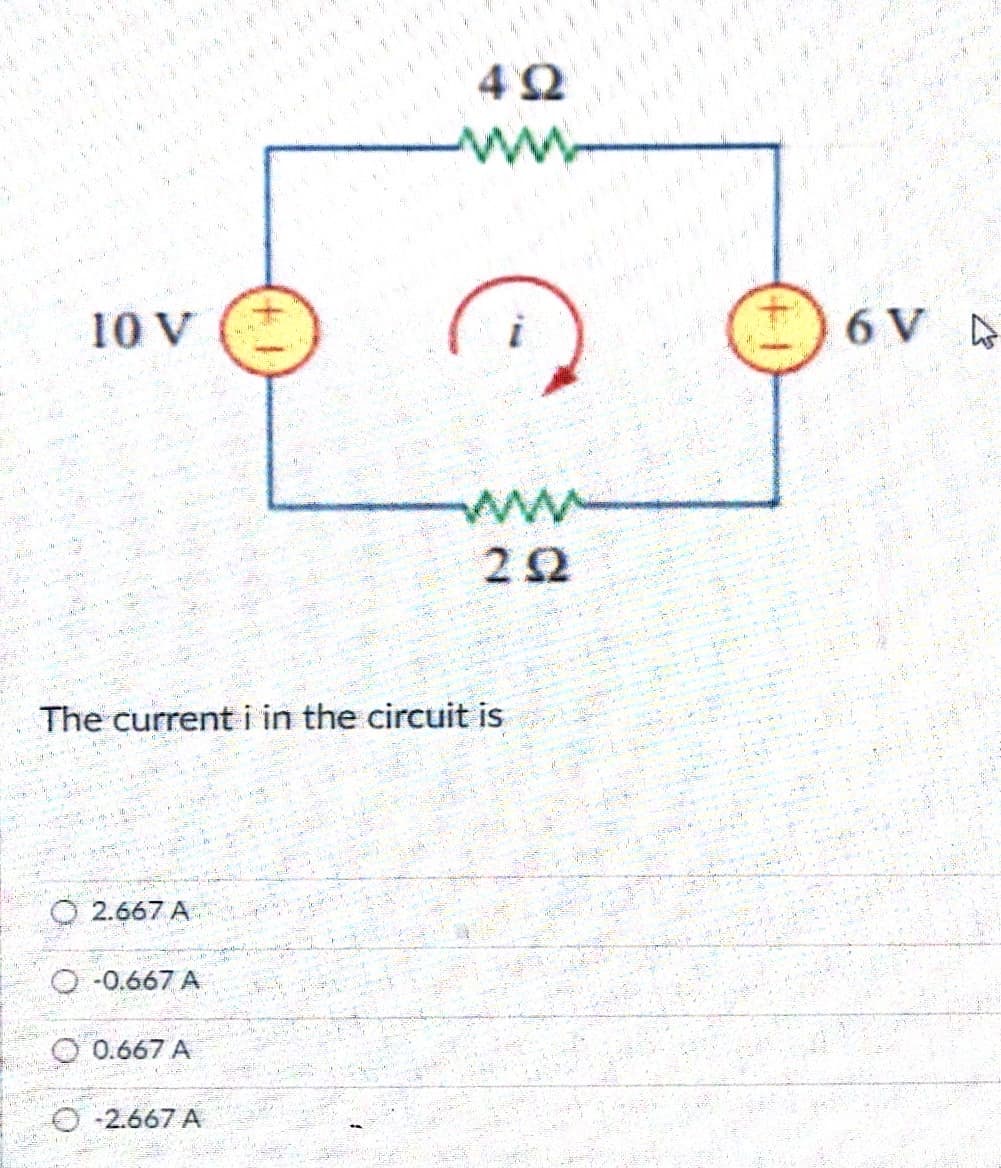 492
G
10 V
The current i in the circuit is
be
Xwg
m
EN
d
16234
AS WA
FREE
2.667 A
-0.667 A
0.667 A
-2.667 A
252
e
g
MEFRA
.
6 V D