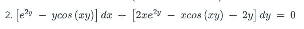 2. [e²y
2y
ycos (xy)] dx + [2xe²y
XCOS (xy) + 2y] dy = 0