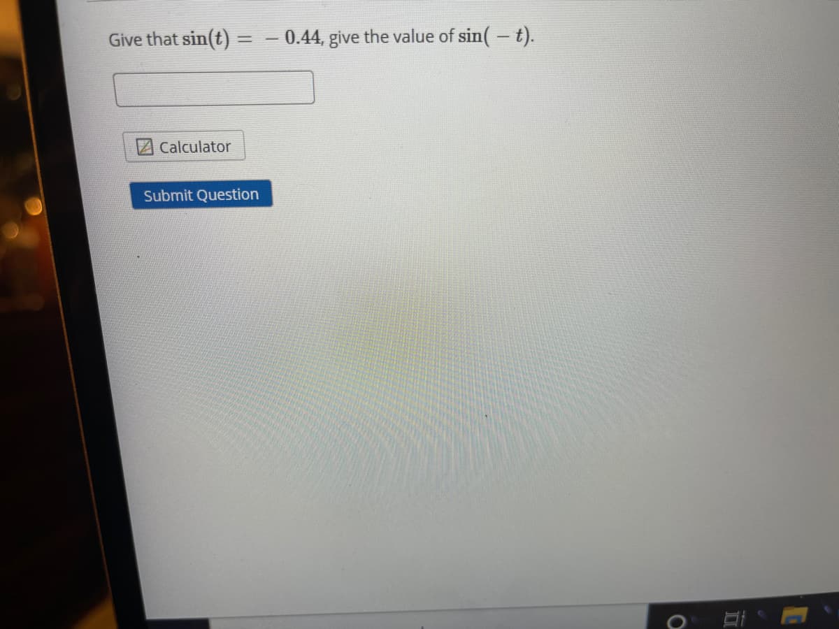 Give that sin(t)
- 0.44, give the value of sin(- t).
Calculator
Submit Question
