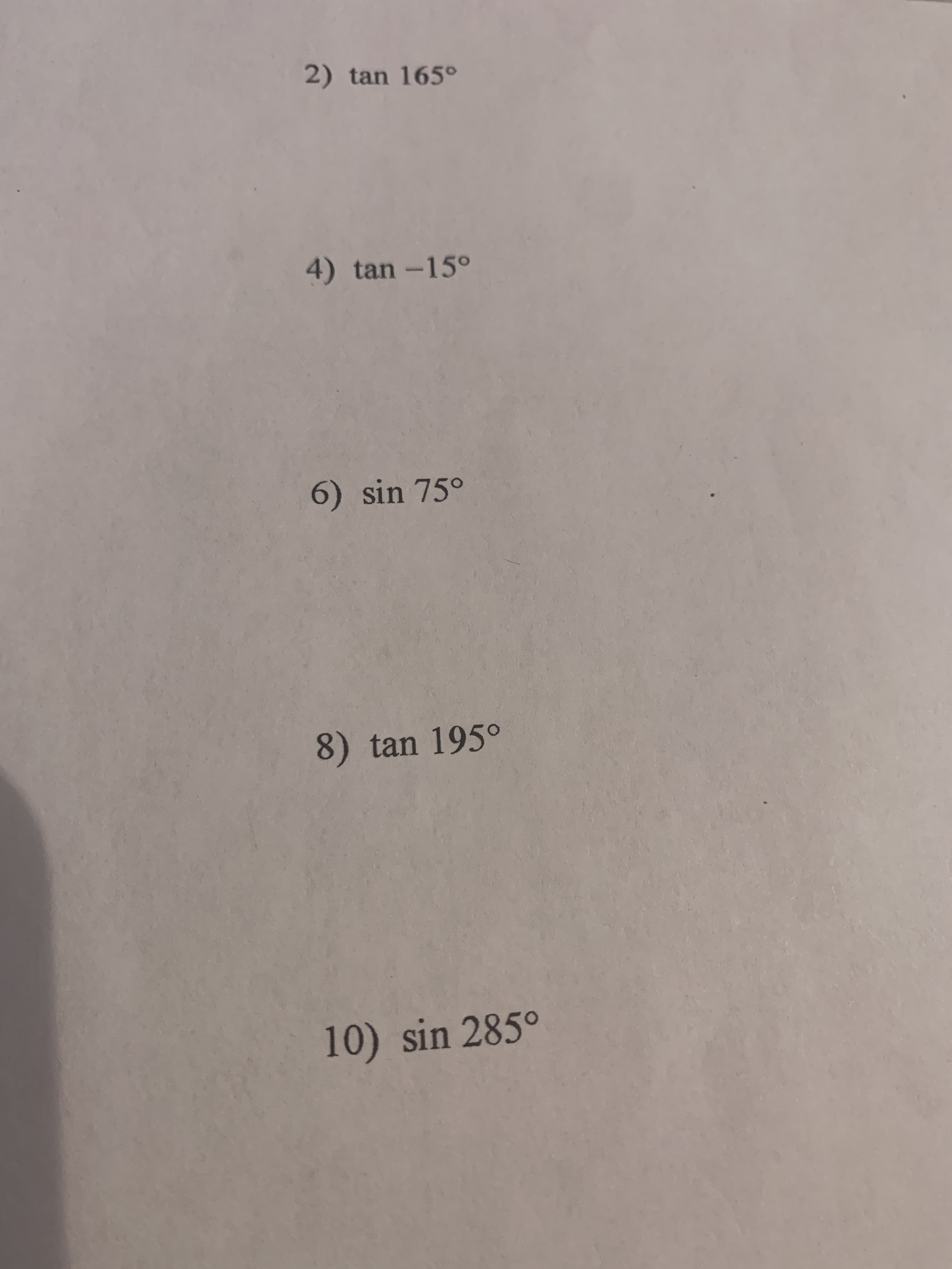 2) tan 165°
4) tan -15°
6) sin 75°
8) tan 195°
10) sin 285°
