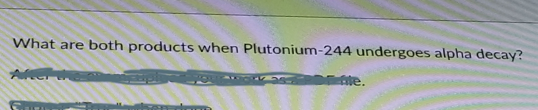 What are both products when Plutonium-244 undergoes alpha decay?

