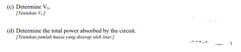 (c) Determine Vx.
[Tentukan Vx.]
(d) Determine the total power absorbed by the circuit.
[Tentukan jumlah kuasa yang diserap oleh litar.]
A al.
