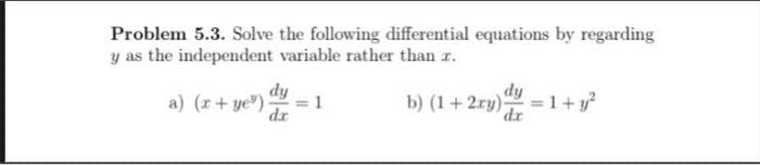 Problem 5.3. Solve the following differential equations by regarding
y as the independent variable rather than z.
a) (x + ye")
dy
dx
= 1
dy
b) (1+2ry) = 1+ y²
dr