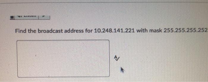 Y MOVER
Find the broadcast address for 10.248.141.221 with mask 255.255.255.252
A/