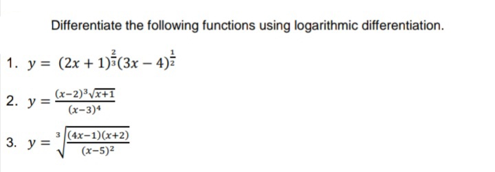 Differentiate the following functions using logarithmic differentiation.
1. y = (2x + 1)ś(3x – 4)
2. у %3
(x-2)³Vx+1
(x-3)4
3 (4x-1)(x+2)
(x-5)²
3. y =
