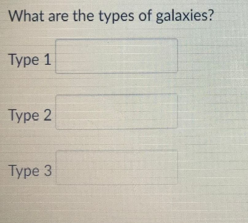 What are the types of galaxies?
Туре 1
Туре 2
Туре 3
