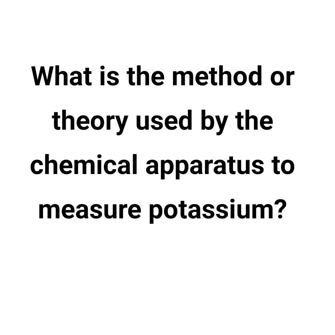 What is the method or
theory used by the
chemical apparatus to
measure potassium?
